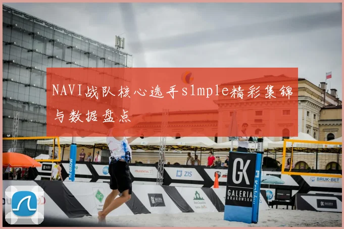 NAVI战队核心选手s1mple精彩集锦与数据盘点
